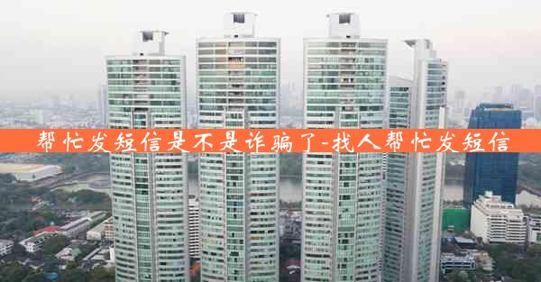 帮忙发短信是不是诈骗了-找人帮忙发短信