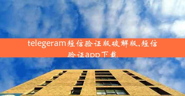 telegeram短信验证版破解版,短信验证app下载