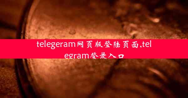 telegeram网页版登陆页面,telegram登录入口