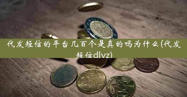 代发短信的平台几百个是真的吗为什么(代发短信dlyz)