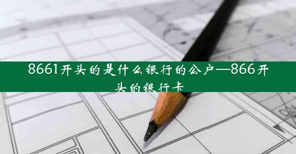 8661开头的是什么银行的公户—866开头的银行卡