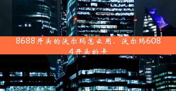 8688开头的沃尔玛怎么用、沃尔玛6084开头的卡