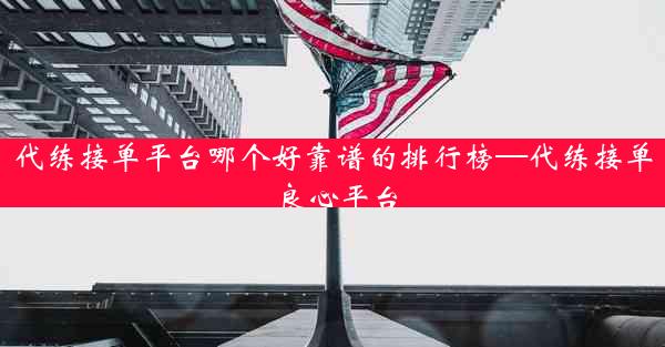 代练接单平台哪个好靠谱的排行榜—代练接单良心平台
