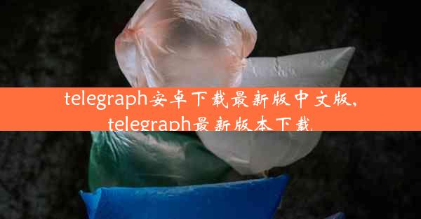 telegraph安卓下载最新版中文版,telegraph最新版本下载