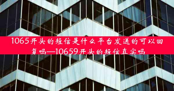 1065开头的短信是什么平台发送的可以回复吗—10659开头的短信真实吗