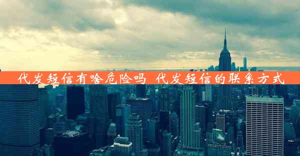 代发短信有啥危险吗_代发短信的联系方式