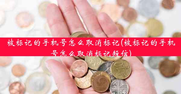 被标记的手机号怎么取消标记(被标记的手机号怎么取消标记短信)