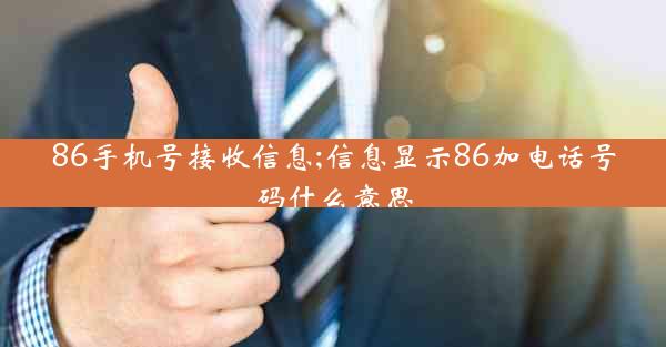 86手机号接收信息;信息显示86加电话号码什么意思