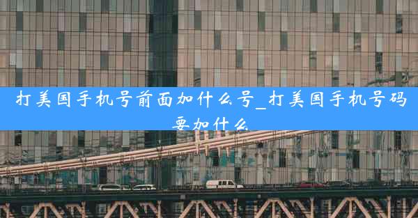 打美国手机号前面加什么号_打美国手机号码要加什么