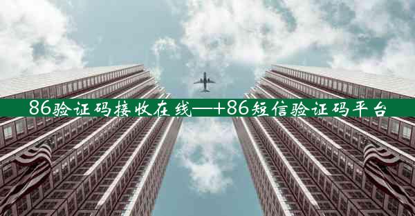 86验证码接收在线—+86短信验证码平台