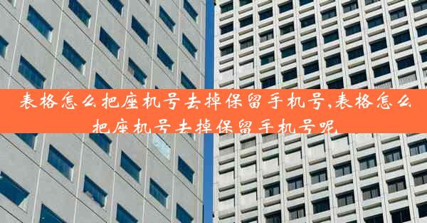表格怎么把座机号去掉保留手机号,表格怎么把座机号去掉保留手机号呢