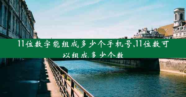 11位数字能组成多少个手机号,11位数可以组成多少个数