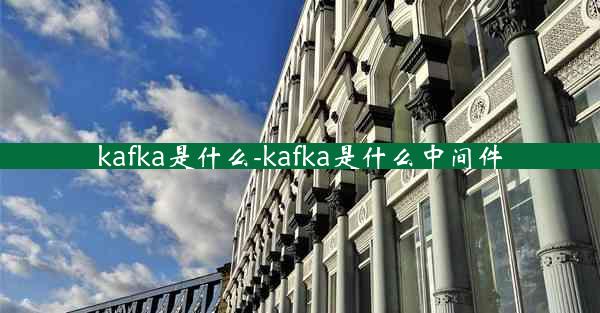 kafka是什么-kafka是什么中间件
