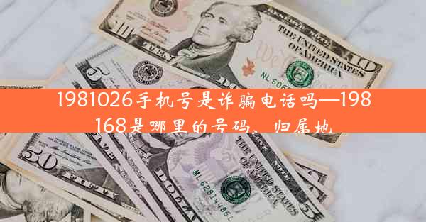 1981026手机号是诈骗电话吗—198168是哪里的号码、归属地