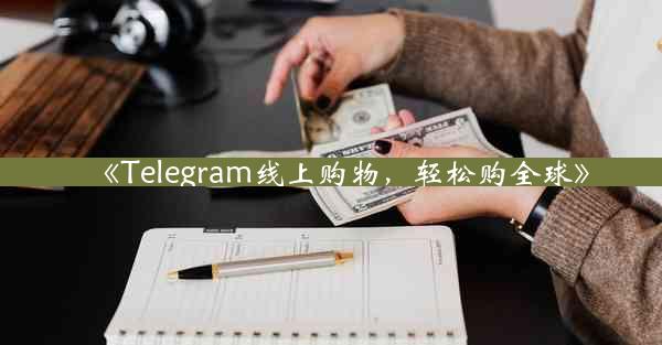 《Telegram线上购物,轻松购全球》