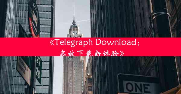 《Telegraph Download:高效下载新体验》
