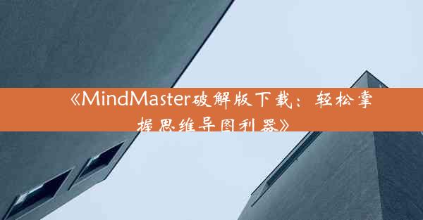 《MindMaster破解版下载:轻松掌握思维导图利器》
