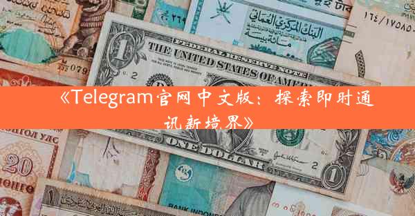 《Telegram官网中文版:探索即时通讯新境界》