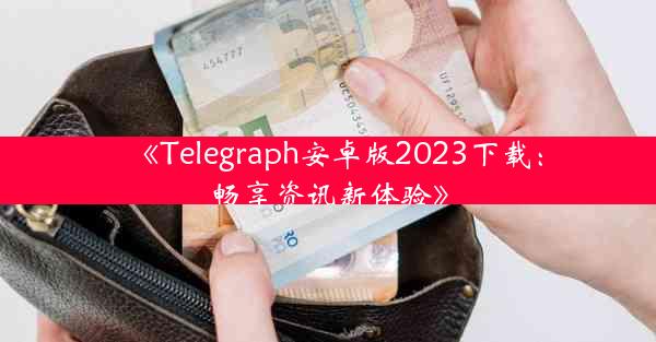 《Telegraph安卓版2023下载:畅享资讯新体验》