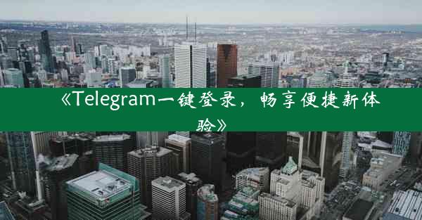 《Telegram一键登录,畅享便捷新体验》