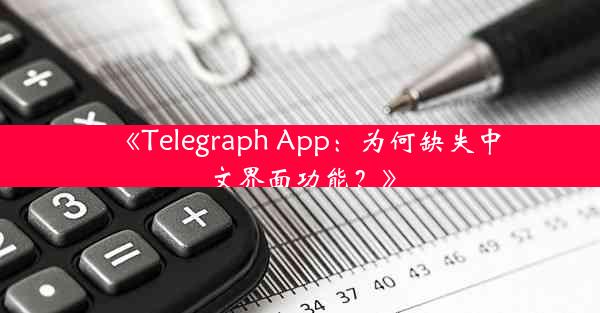 《Telegraph App:为何缺失中文界面功能?》