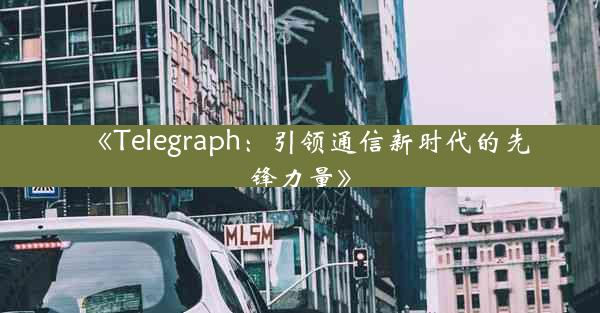 《Telegraph:引领通信新时代的先锋力量》