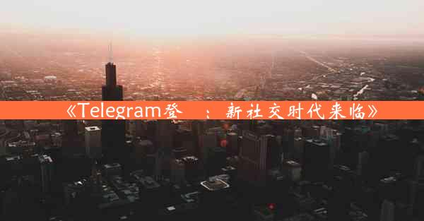 《Telegram登陸:新社交时代来临》