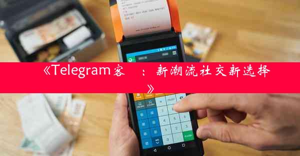 《Telegram客網:新潮流社交新选择》
