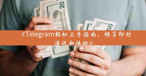 《Telegram轻松上手指南,畅享即时通讯新体验》