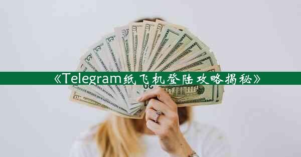《Telegram纸飞机登陆攻略揭秘》