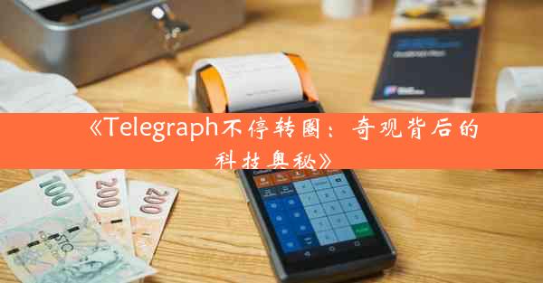 《Telegraph不停转圈:奇观背后的科技奥秘》