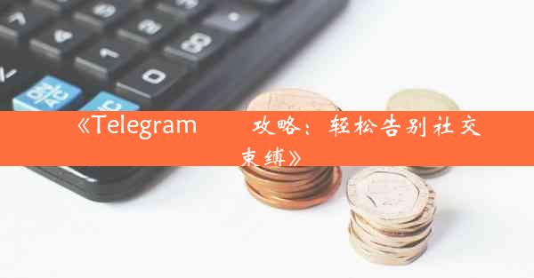 《Telegram註銷攻略:轻松告别社交束缚》