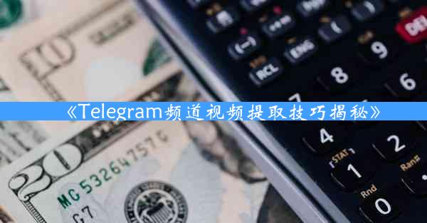 《Telegram频道视频提取技巧揭秘》