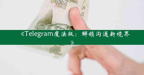 《Telegram魔法版:解锁沟通新境界》
