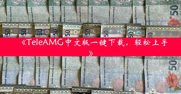 《TeleAMG中文版一键下载,轻松上手》