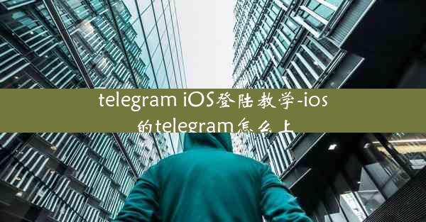 telegram iOS登陆教学-ios的telegram怎么上