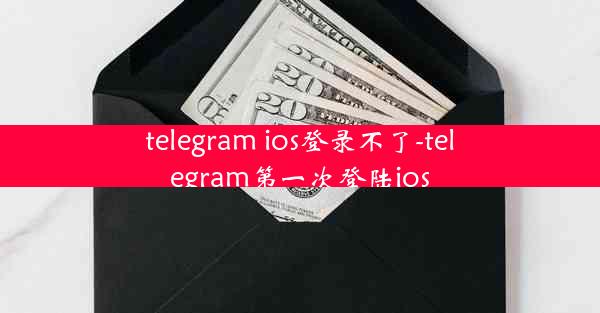 telegram ios登录不了-telegram第一次登陆ios