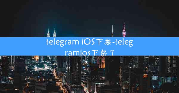 telegram iOS下架-telegramios下架了