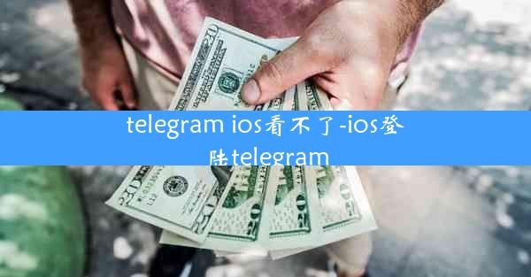telegram ios看不了-ios登陆telegram