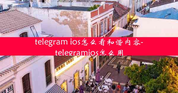 telegram ios怎么看和谐内容-telegramios怎么用