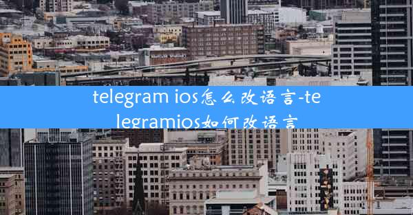 telegram ios怎么改语言-telegramios如何改语言
