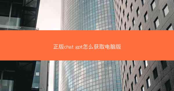 正版chat gpt怎么获取电脑版