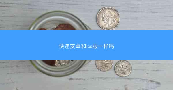 快连安卓和ios版一样吗