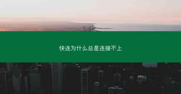 快连为什么总是连接不上