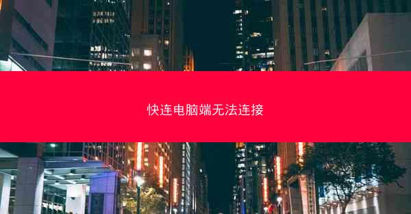 快连电脑端无法连接