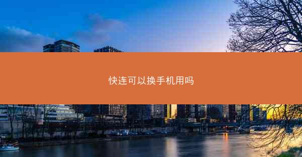 快连可以换手机用吗
