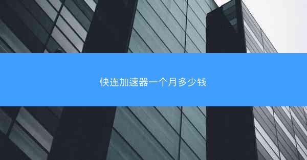 快连加速器一个月多少钱