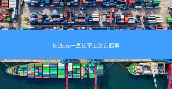 快连app一直连不上怎么回事