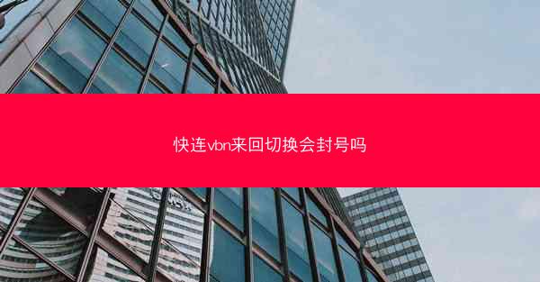 快连vbn来回切换会封号吗
