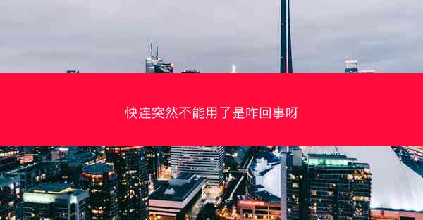 快连突然不能用了是咋回事呀